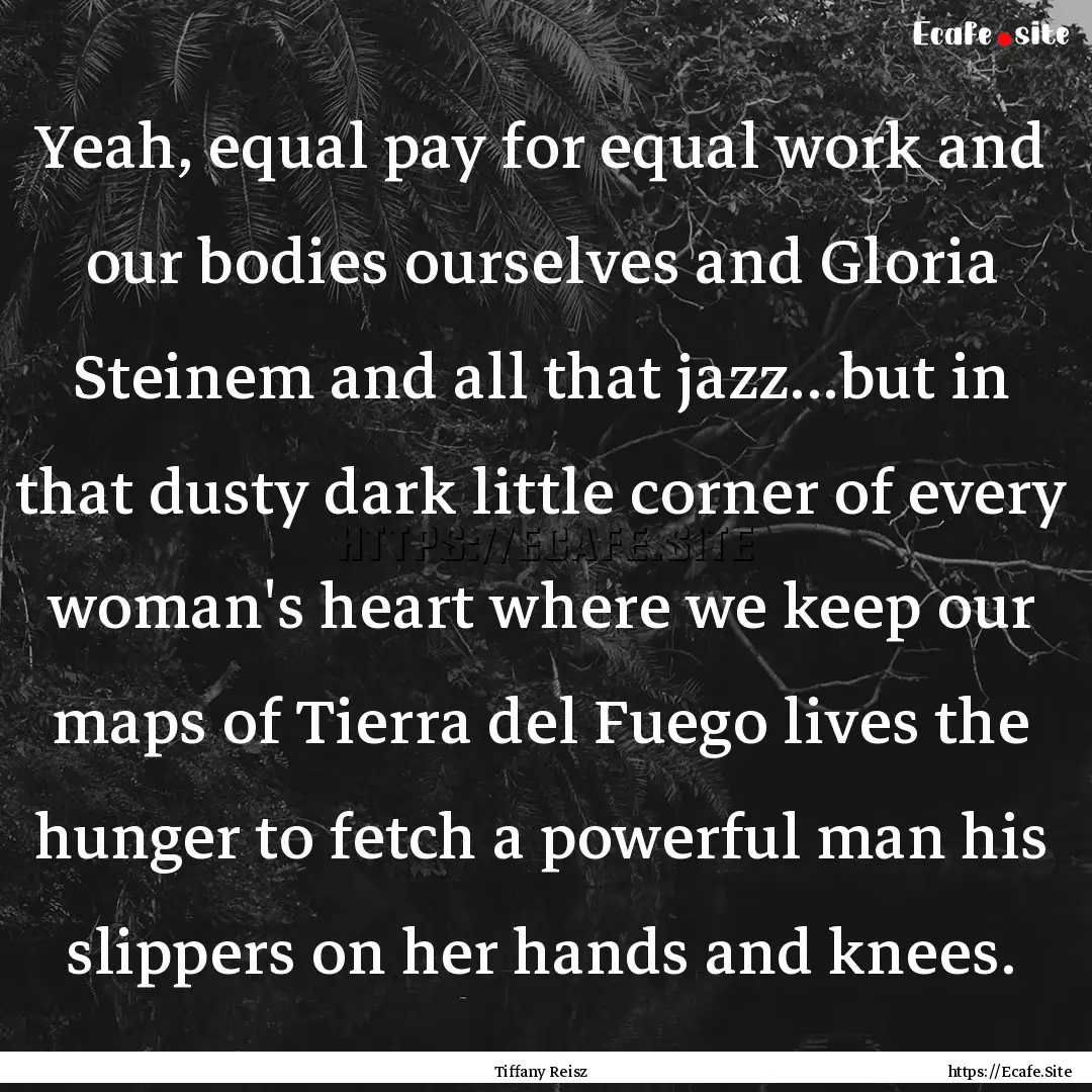 Yeah, equal pay for equal work and our bodies.... : Quote by Tiffany Reisz