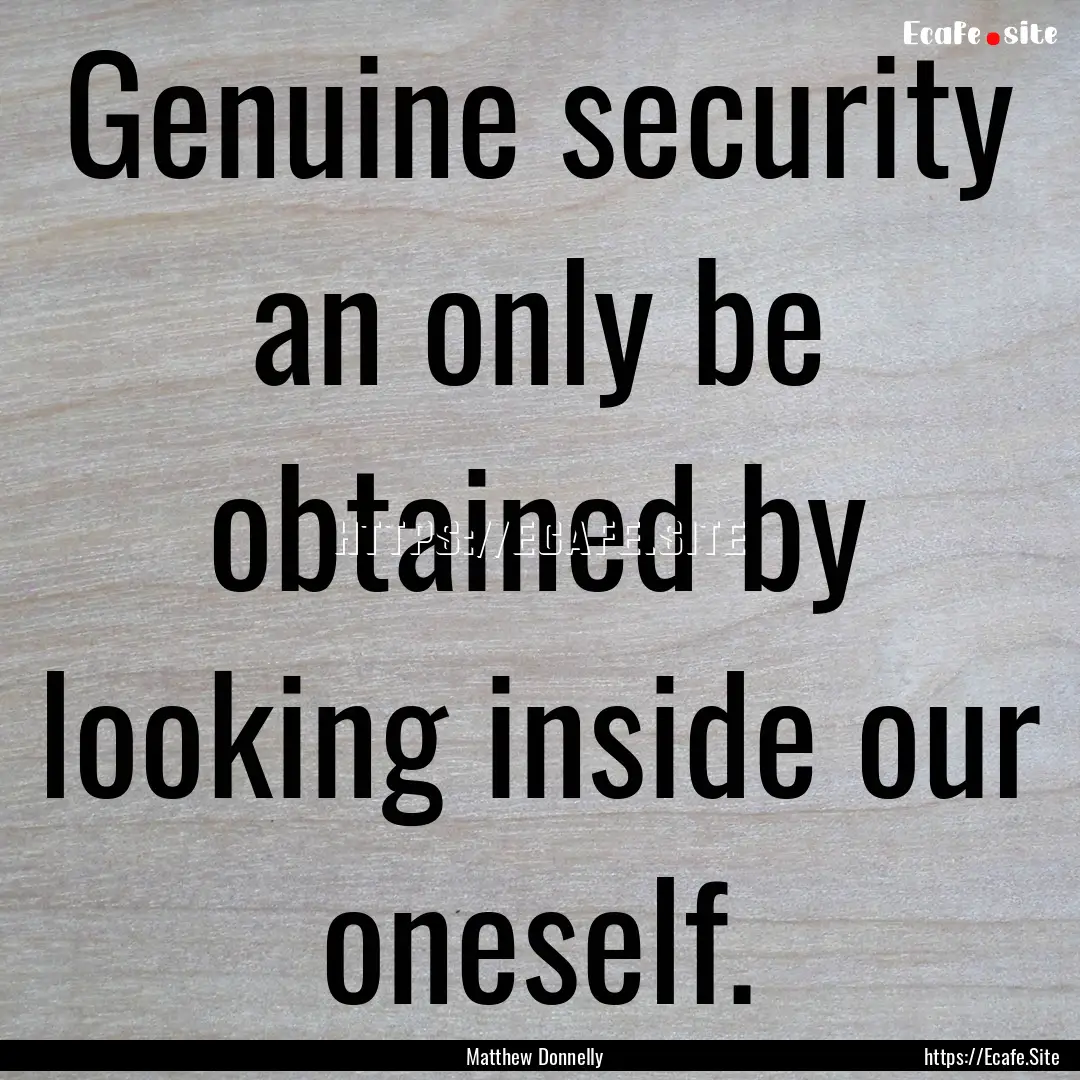 Genuine security an only be obtained by looking.... : Quote by Matthew Donnelly