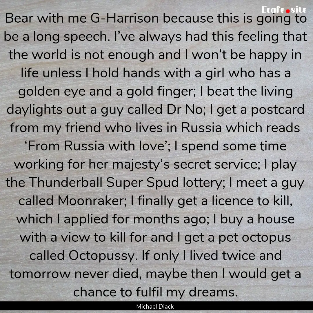 Bear with me G-Harrison because this is going.... : Quote by Michael Diack