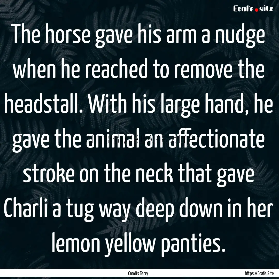 The horse gave his arm a nudge when he reached.... : Quote by Candis Terry