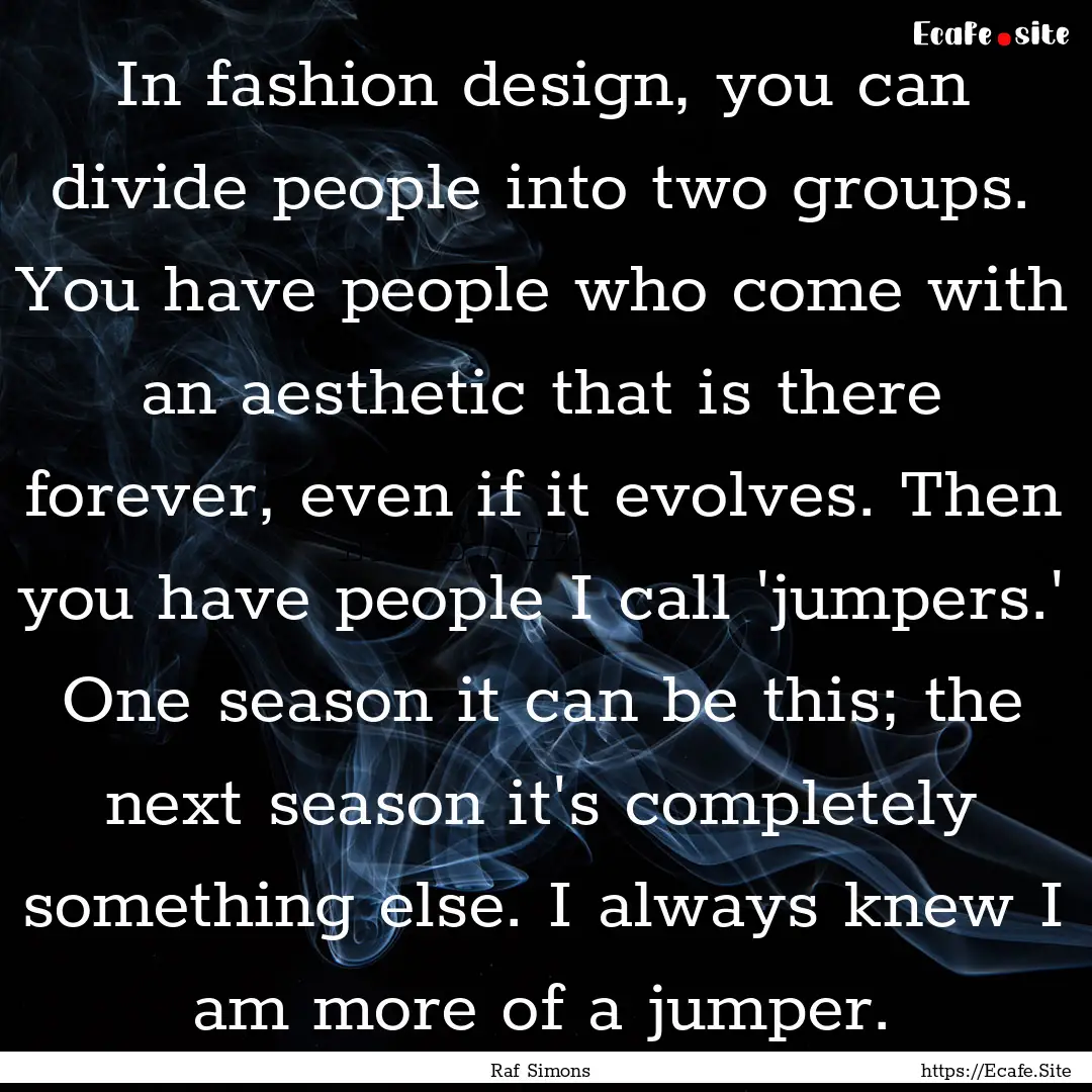 In fashion design, you can divide people.... : Quote by Raf Simons