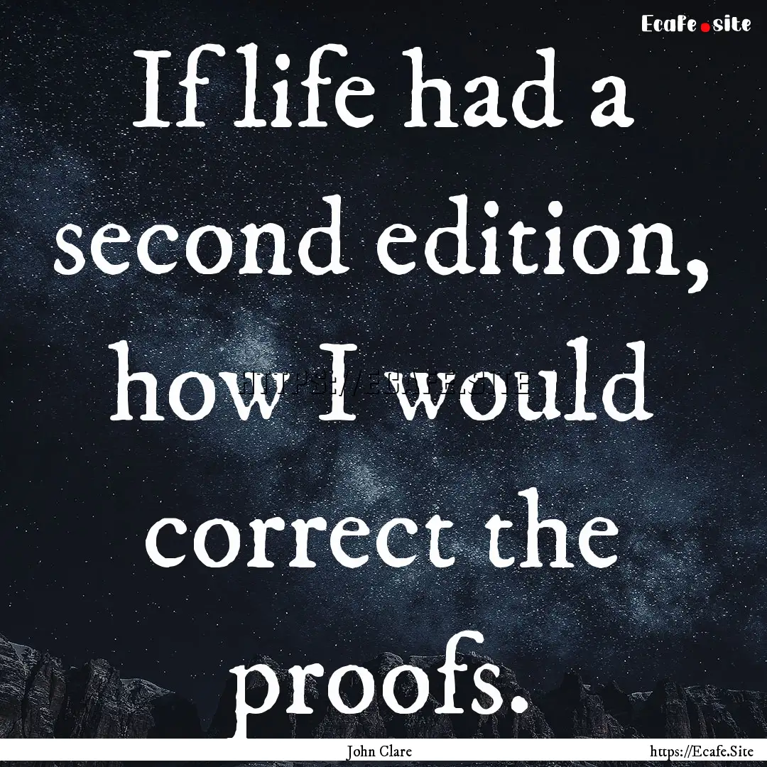 If life had a second edition, how I would.... : Quote by John Clare