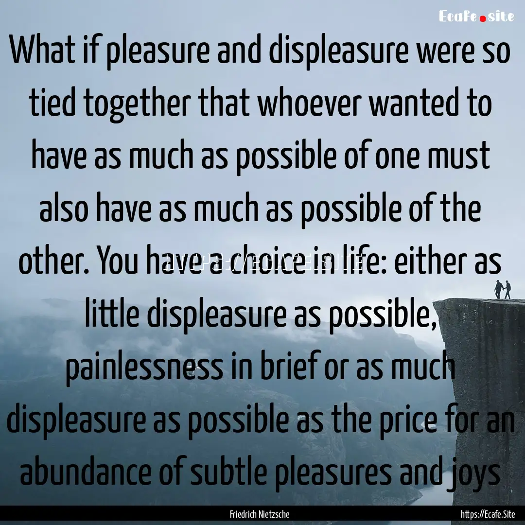 What if pleasure and displeasure were so.... : Quote by Friedrich Nietzsche