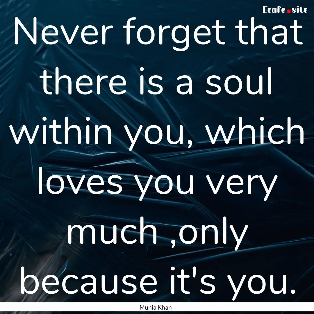 Never forget that there is a soul within.... : Quote by Munia Khan