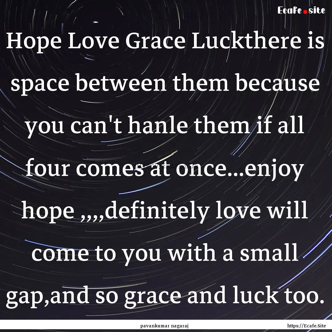 Hope Love Grace Luckthere is space between.... : Quote by pavankumar nagaraj