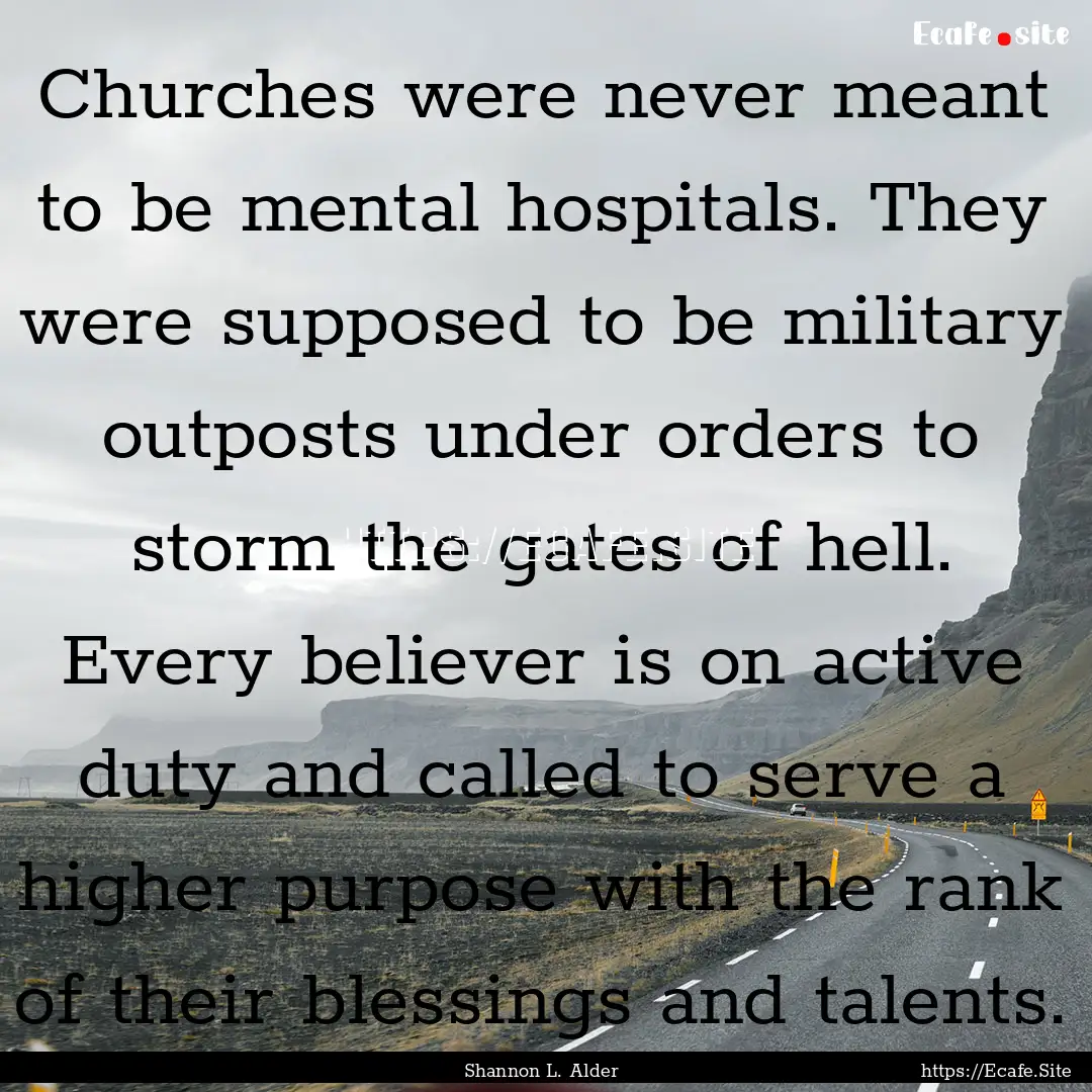 Churches were never meant to be mental hospitals..... : Quote by Shannon L. Alder