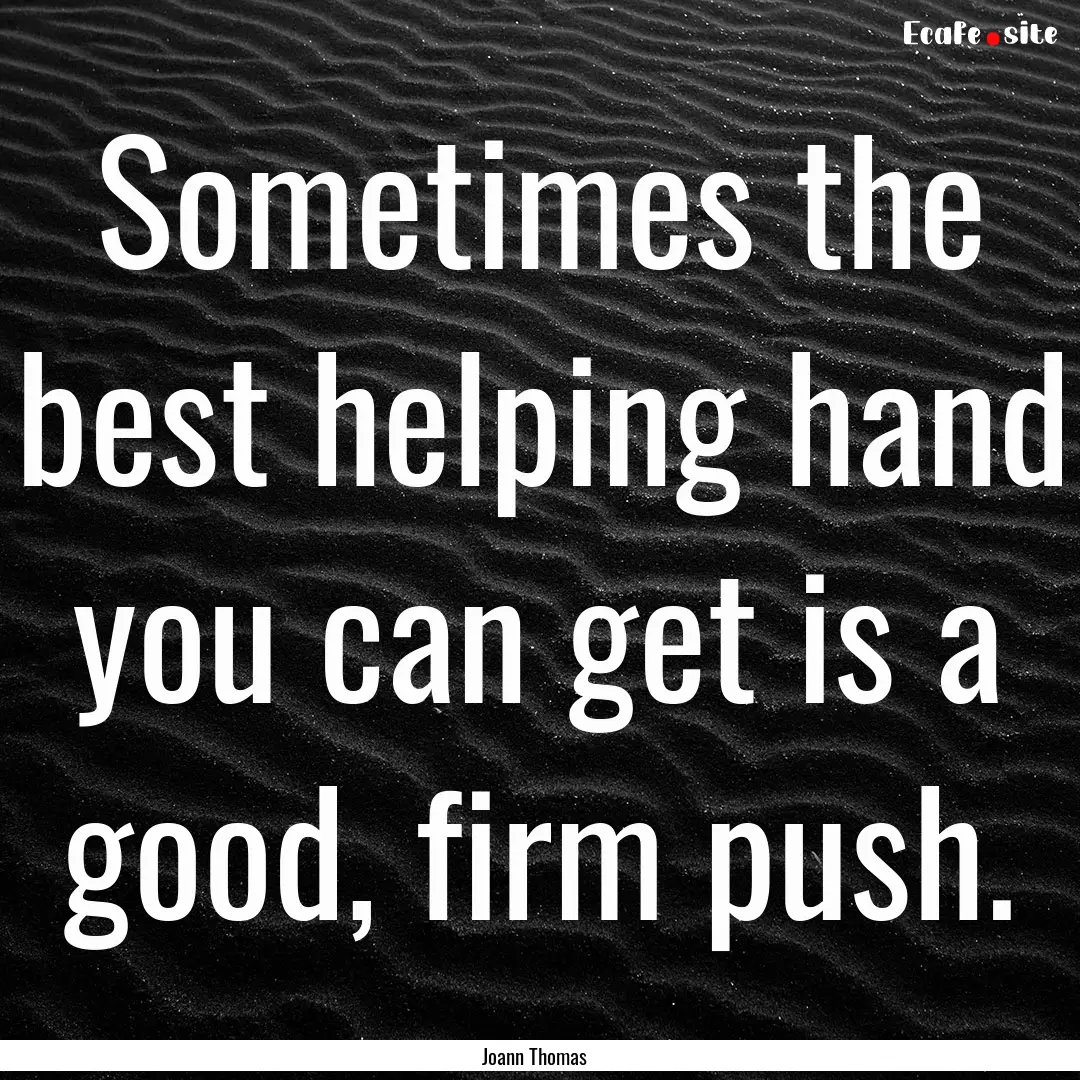 Sometimes the best helping hand you can get.... : Quote by Joann Thomas