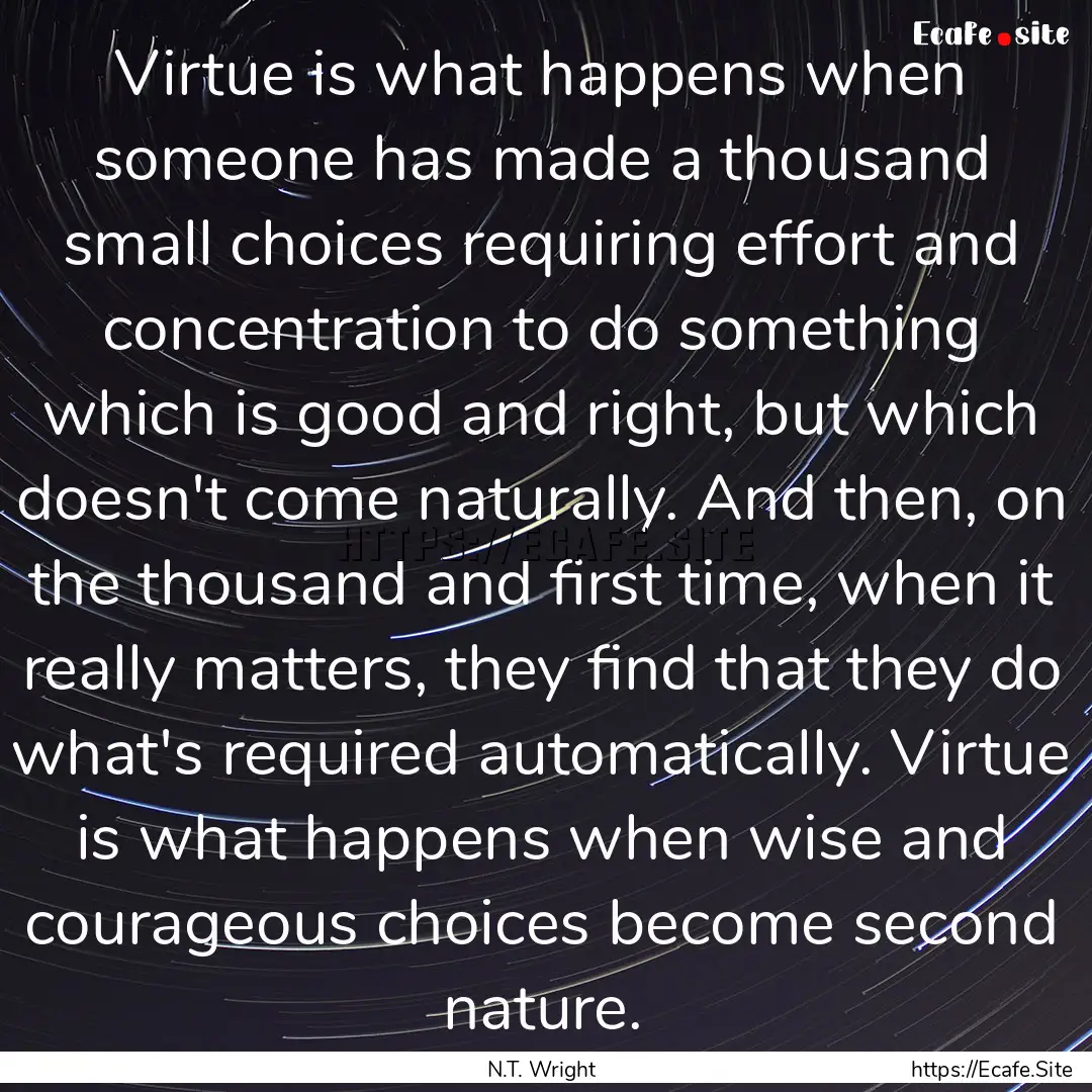 Virtue is what happens when someone has made.... : Quote by N.T. Wright