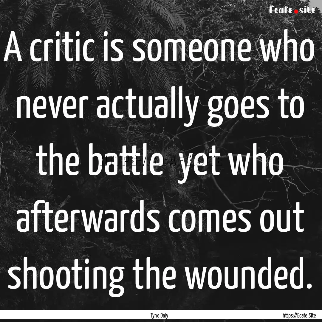 A critic is someone who never actually goes.... : Quote by Tyne Daly