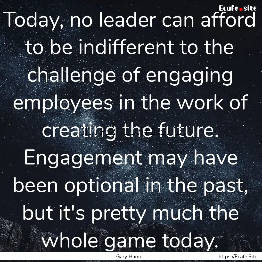 Today, no leader can afford to be indifferent.... : Quote by Gary Hamel