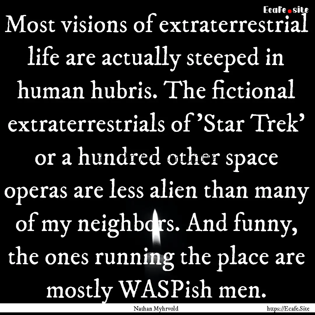 Most visions of extraterrestrial life are.... : Quote by Nathan Myhrvold