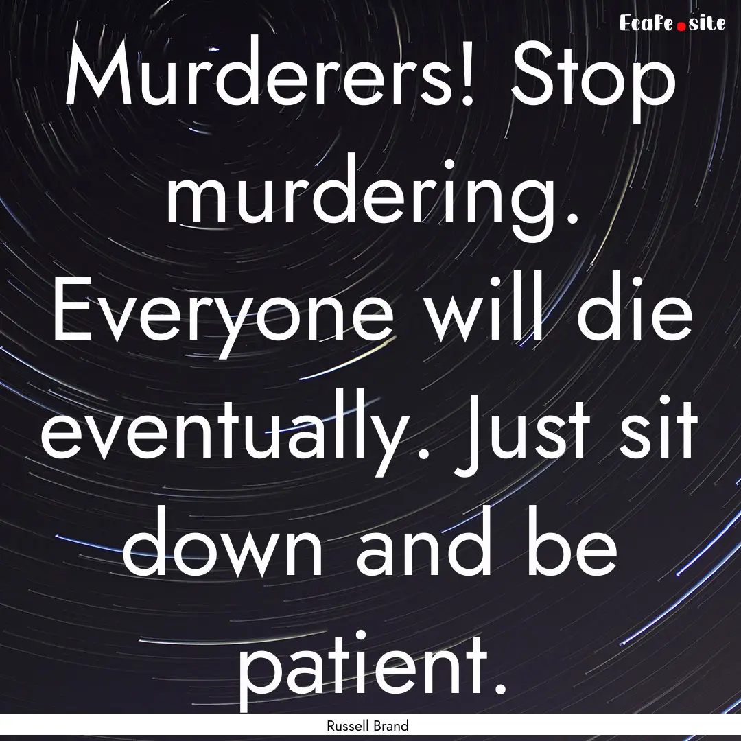 Murderers! Stop murdering. Everyone will.... : Quote by Russell Brand