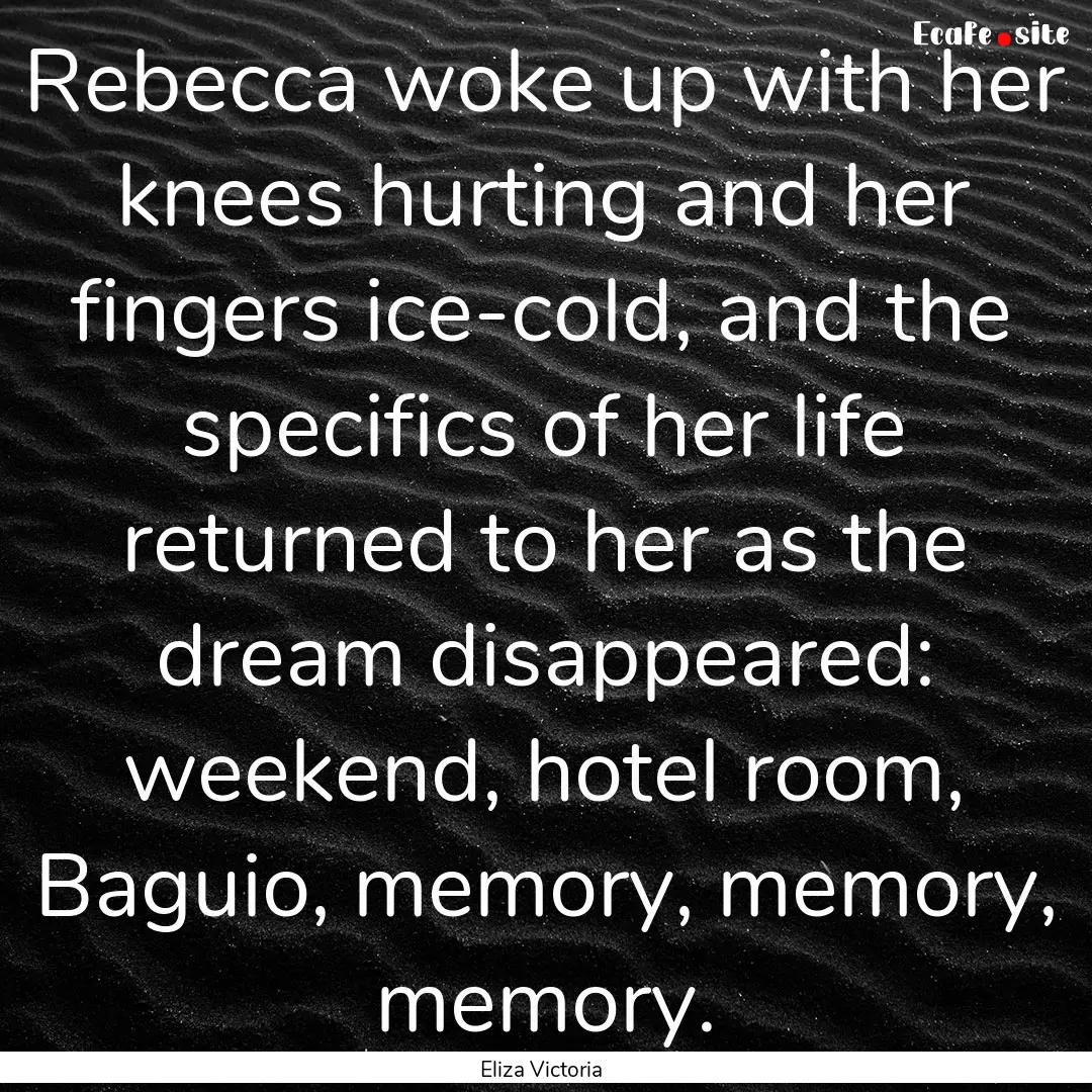 Rebecca woke up with her knees hurting and.... : Quote by Eliza Victoria