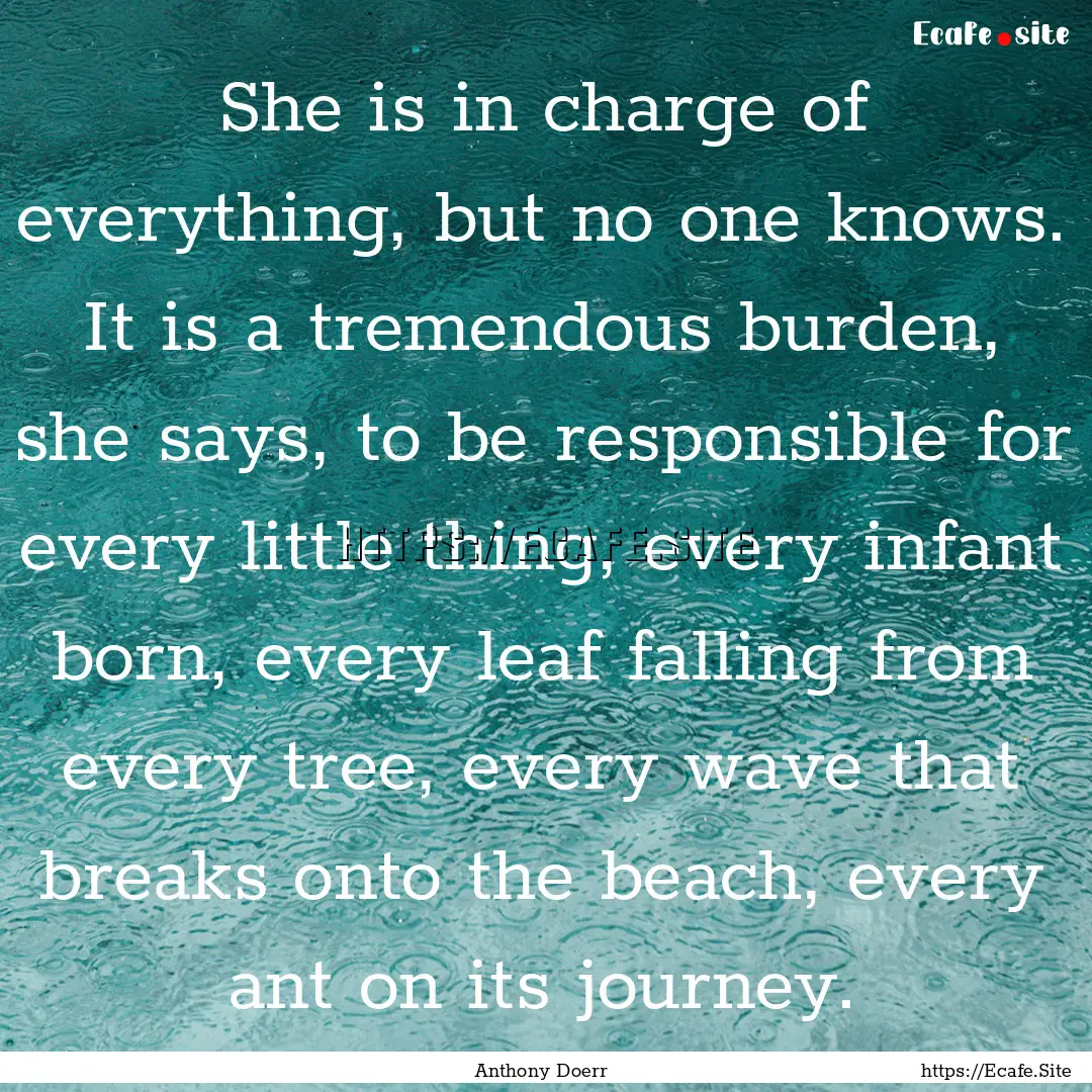 She is in charge of everything, but no one.... : Quote by Anthony Doerr