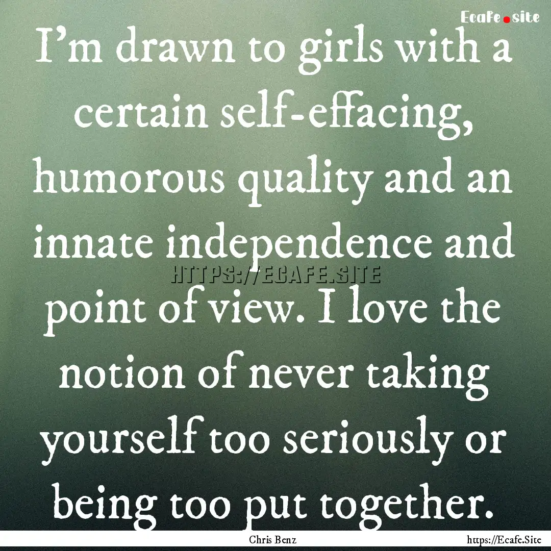 I'm drawn to girls with a certain self-effacing,.... : Quote by Chris Benz