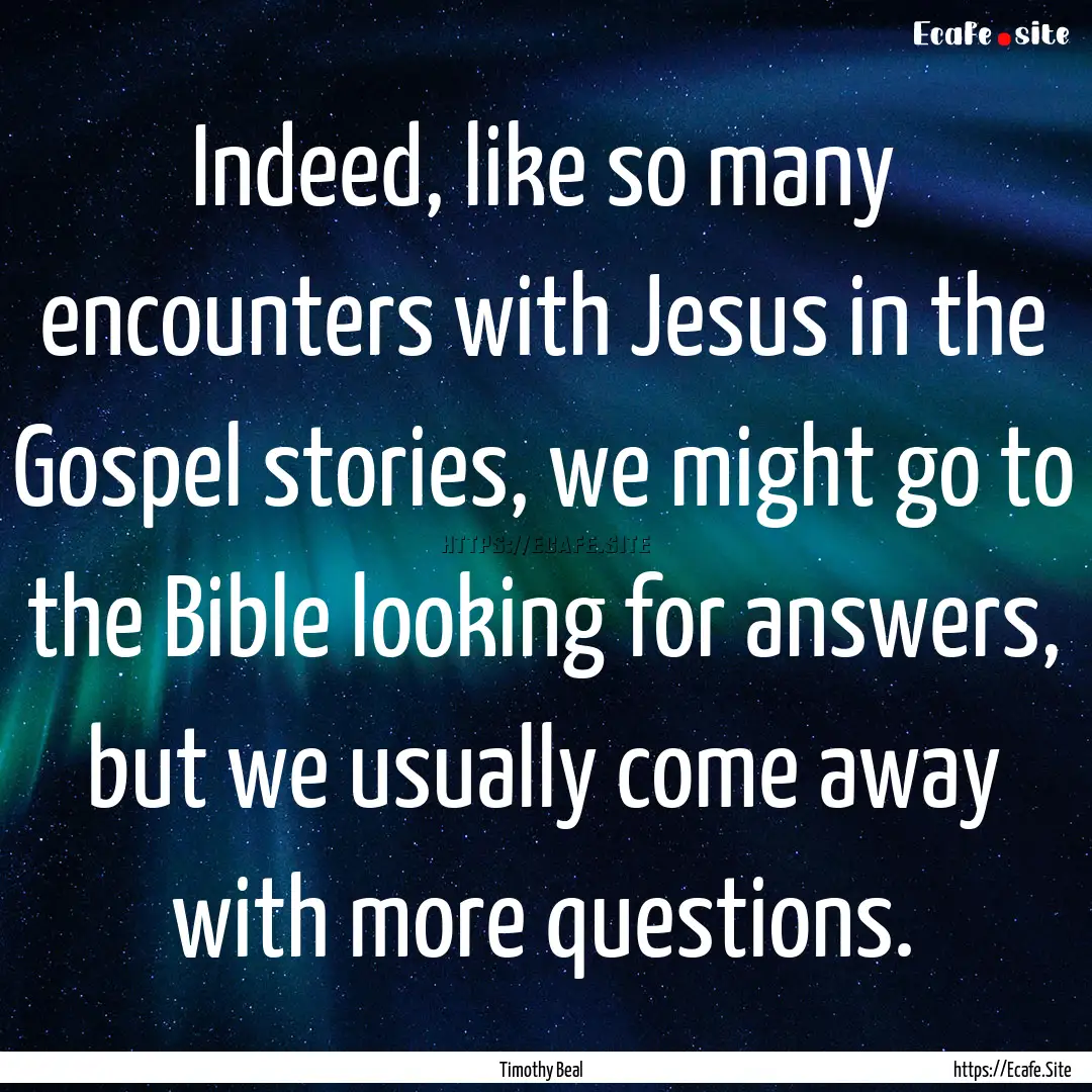 Indeed, like so many encounters with Jesus.... : Quote by Timothy Beal