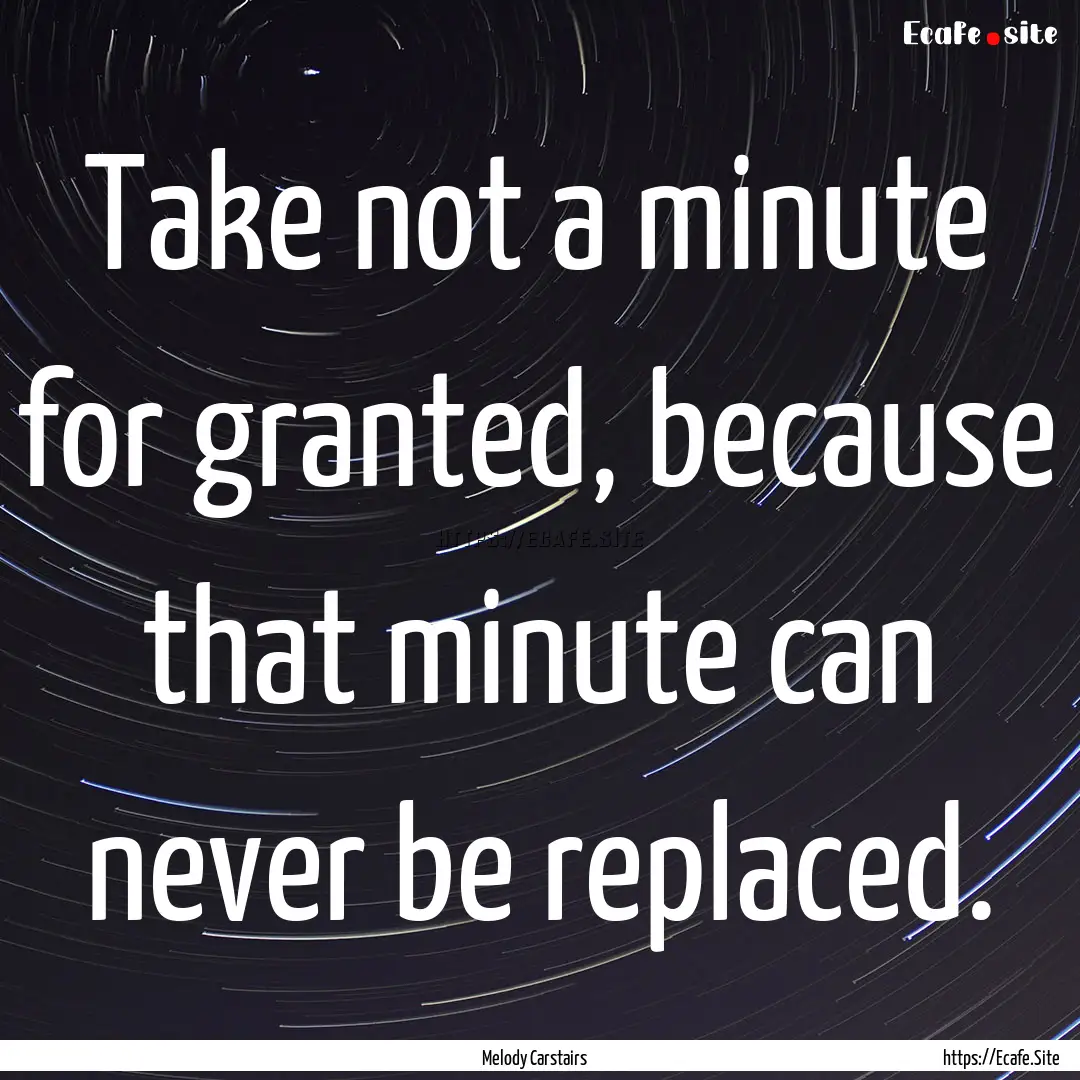 Take not a minute for granted, because that.... : Quote by Melody Carstairs