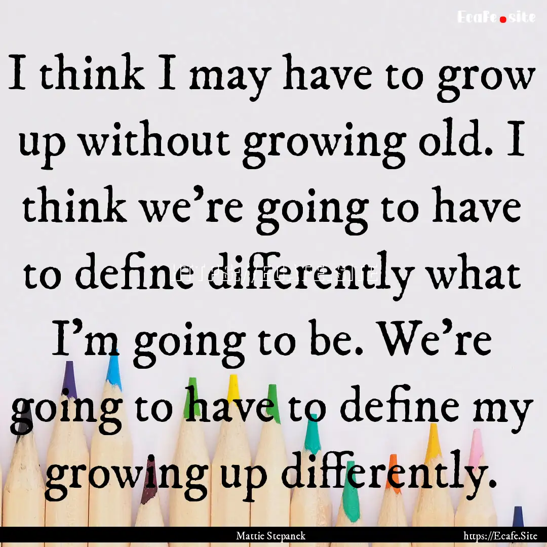 I think I may have to grow up without growing.... : Quote by Mattie Stepanek