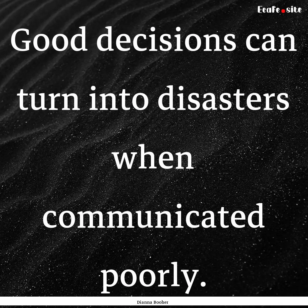 Good decisions can turn into disasters when.... : Quote by Dianna Booher