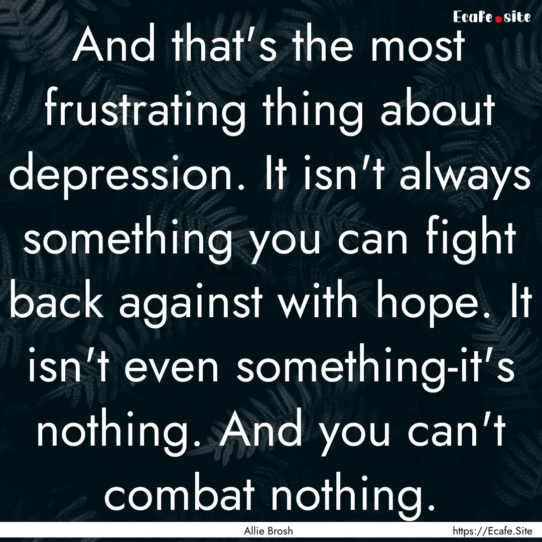 And that's the most frustrating thing about.... : Quote by Allie Brosh