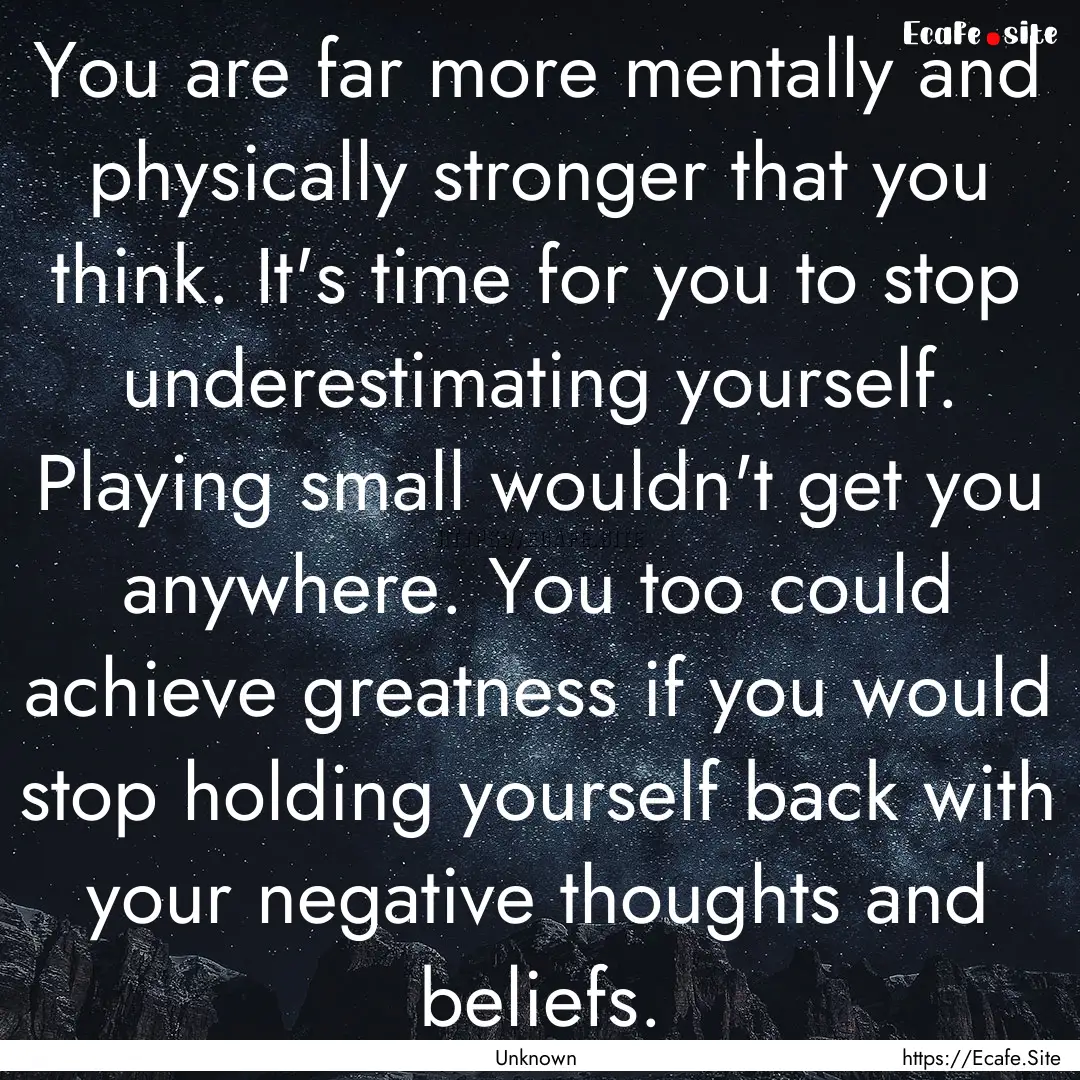 You are far more mentally and physically.... : Quote by Unknown