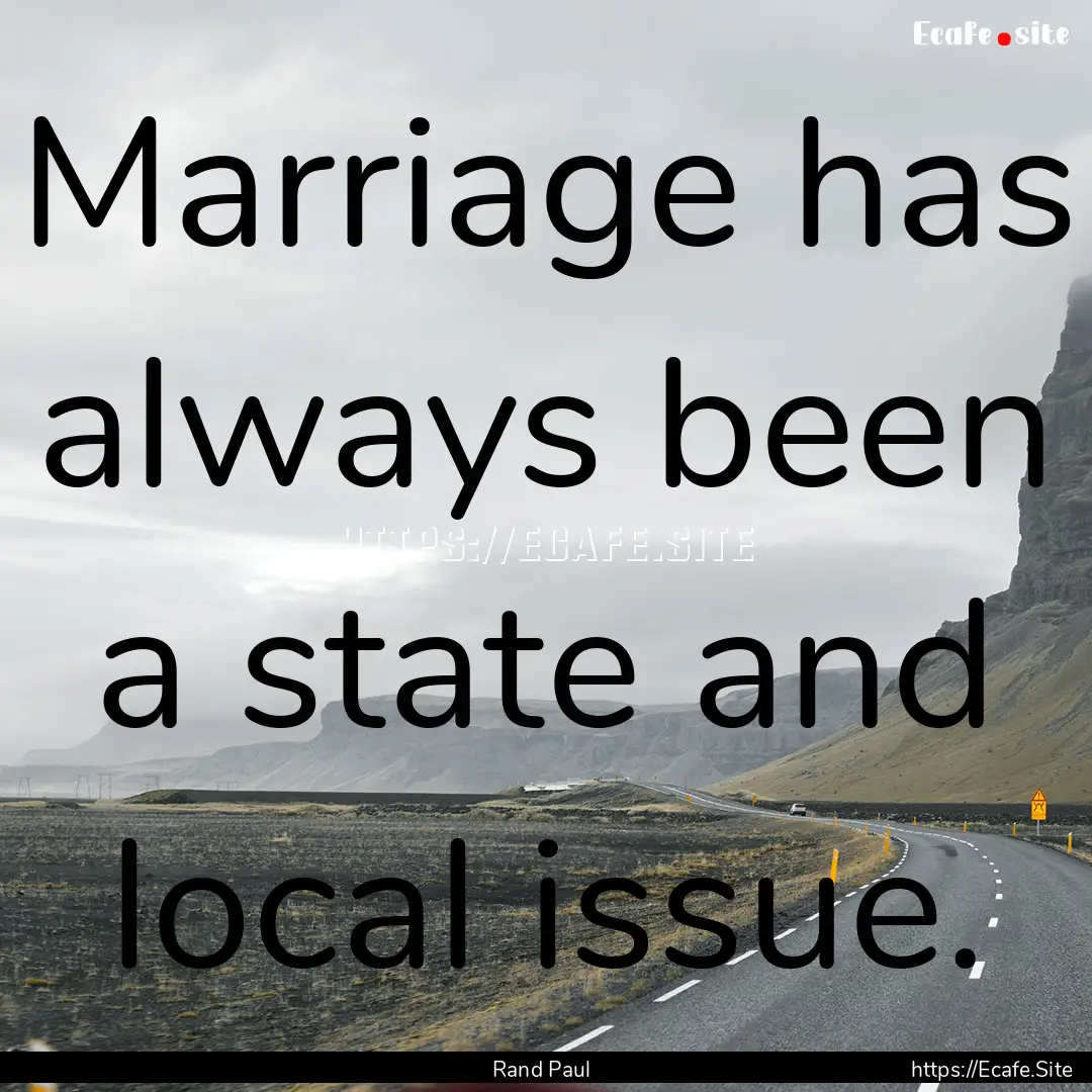 Marriage has always been a state and local.... : Quote by Rand Paul