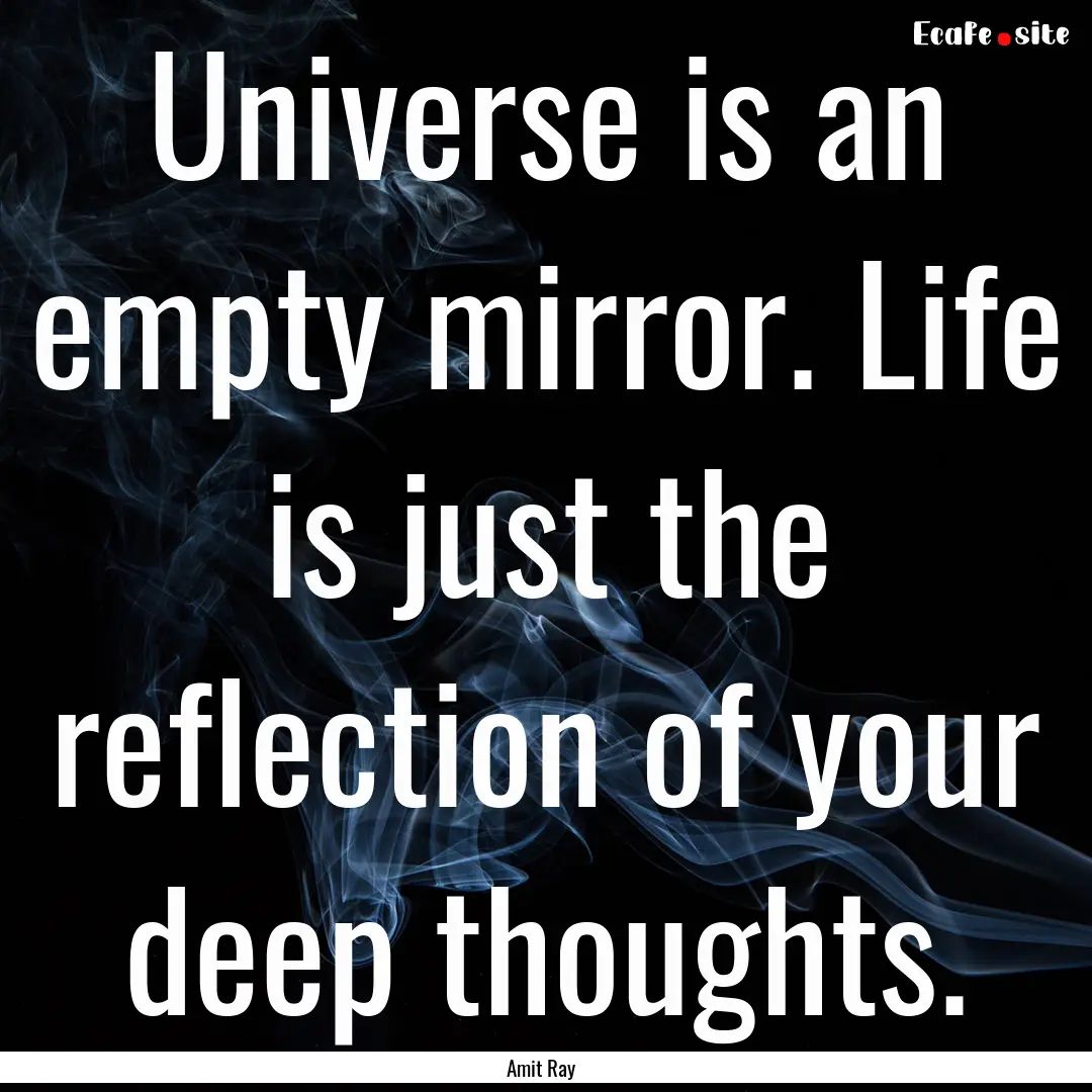 Universe is an empty mirror. Life is just.... : Quote by Amit Ray