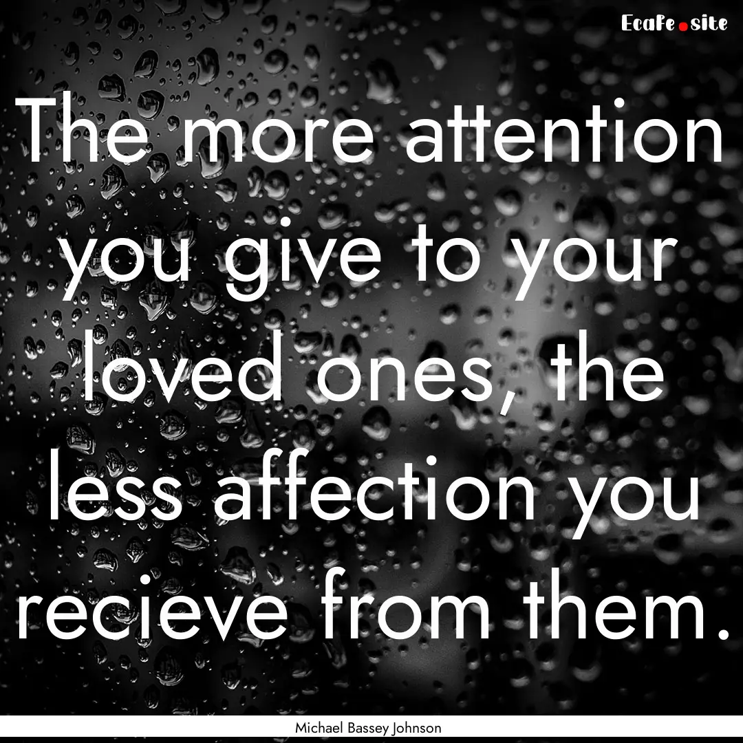 The more attention you give to your loved.... : Quote by Michael Bassey Johnson