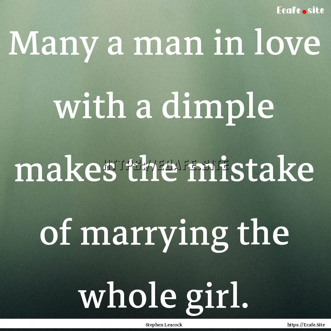 Many a man in love with a dimple makes the.... : Quote by Stephen Leacock