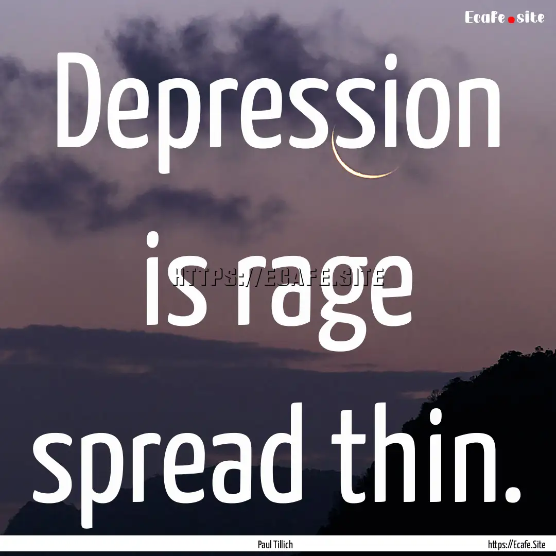 Depression is rage spread thin. : Quote by Paul Tillich