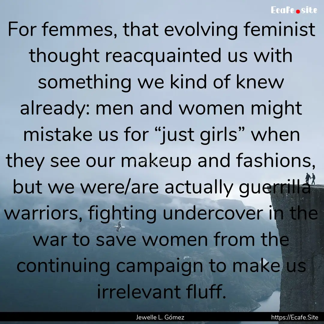 For femmes, that evolving feminist thought.... : Quote by Jewelle L. Gómez