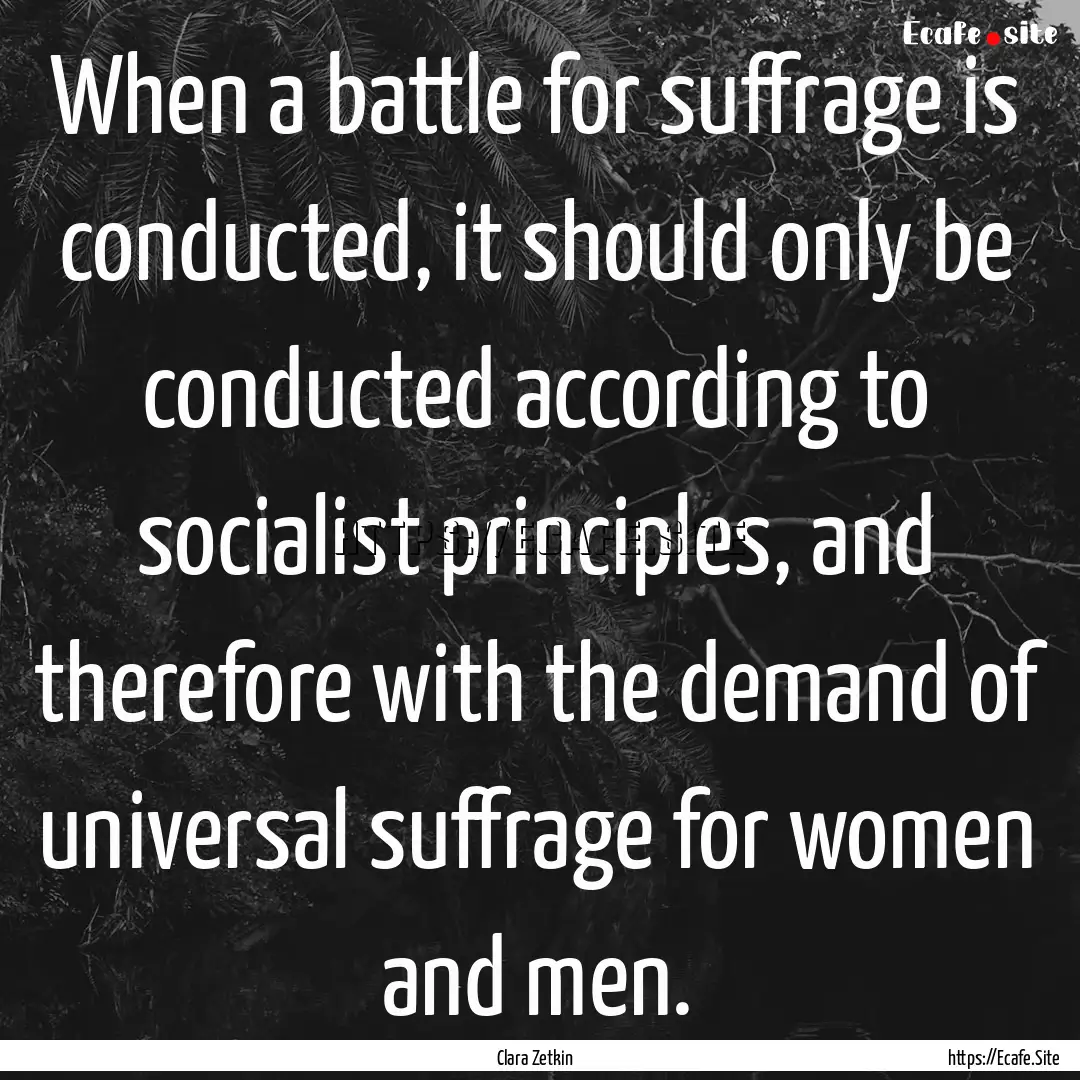 When a battle for suffrage is conducted,.... : Quote by Clara Zetkin