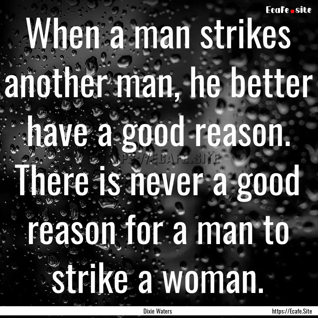 When a man strikes another man, he better.... : Quote by Dixie Waters