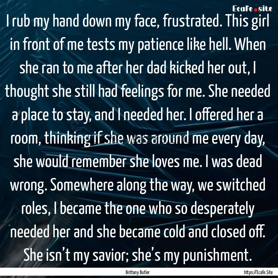 I rub my hand down my face, frustrated. This.... : Quote by Brittany Butler