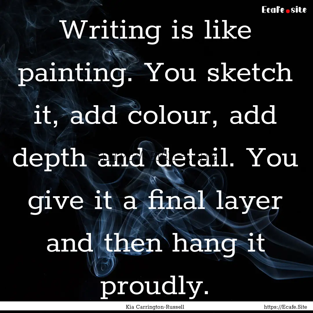 Writing is like painting. You sketch it,.... : Quote by Kia Carrington-Russell