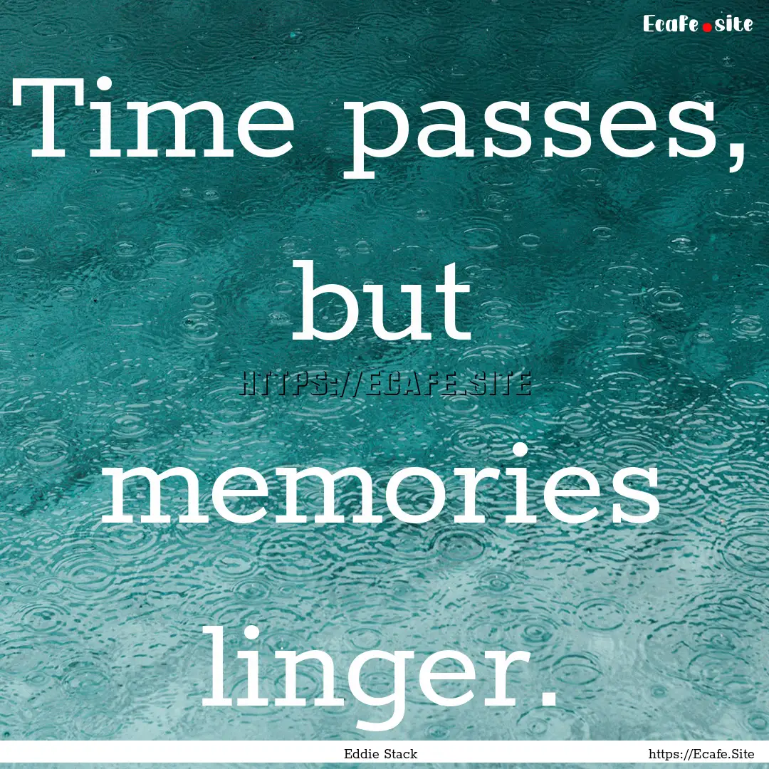 Time passes, but memories linger. : Quote by Eddie Stack