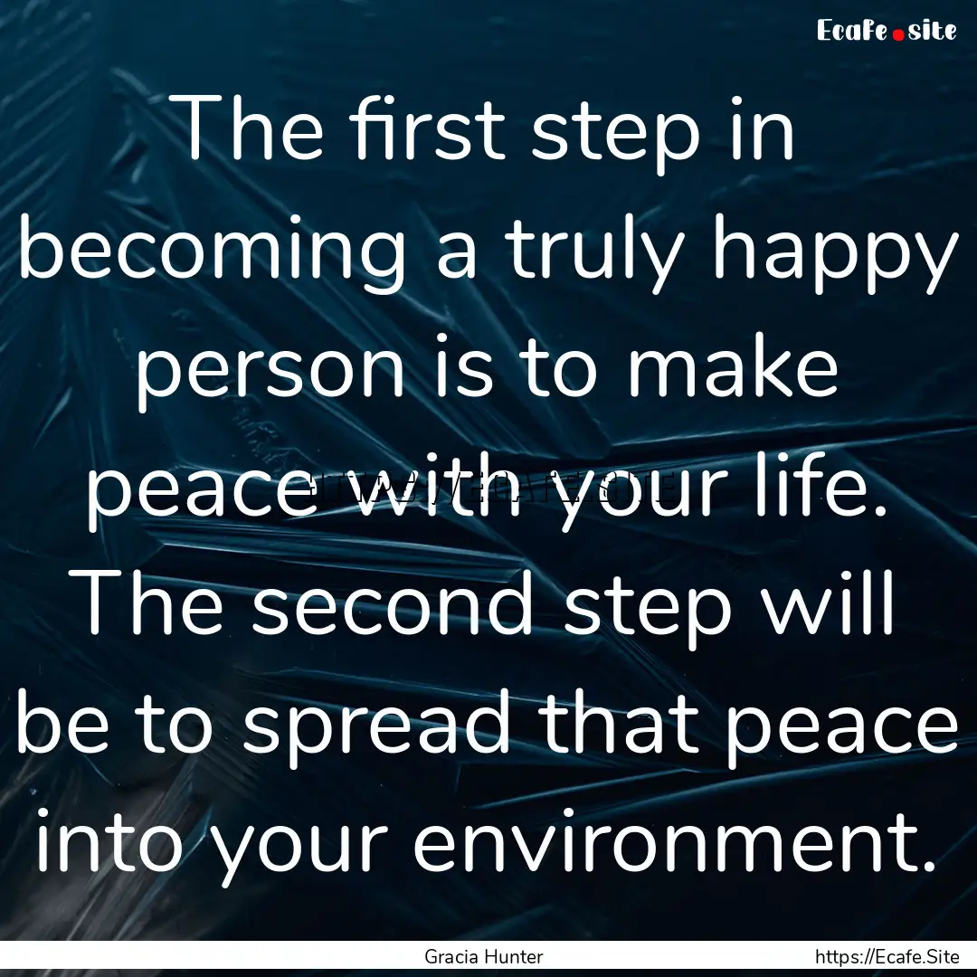 The first step in becoming a truly happy.... : Quote by Gracia Hunter