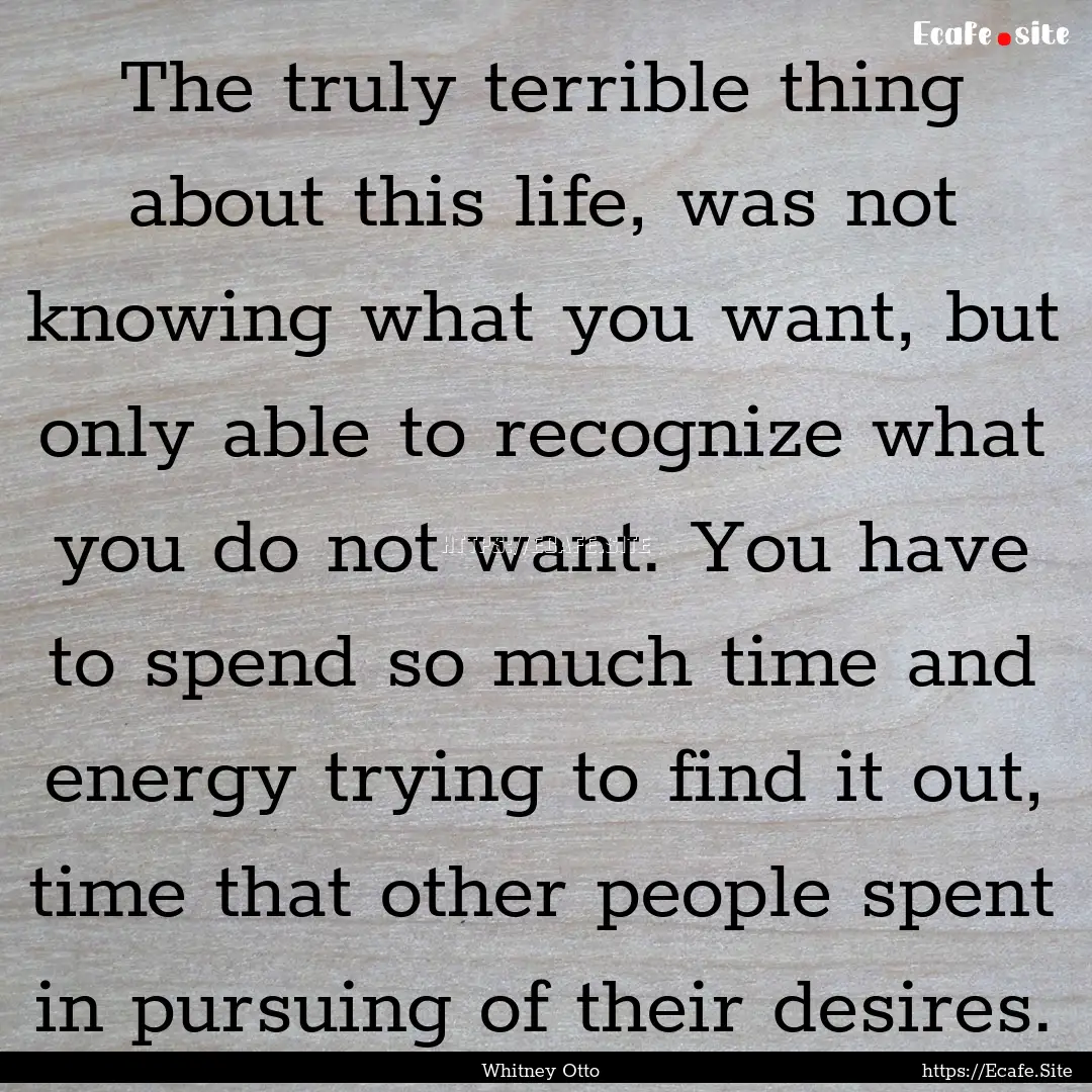 The truly terrible thing about this life,.... : Quote by Whitney Otto