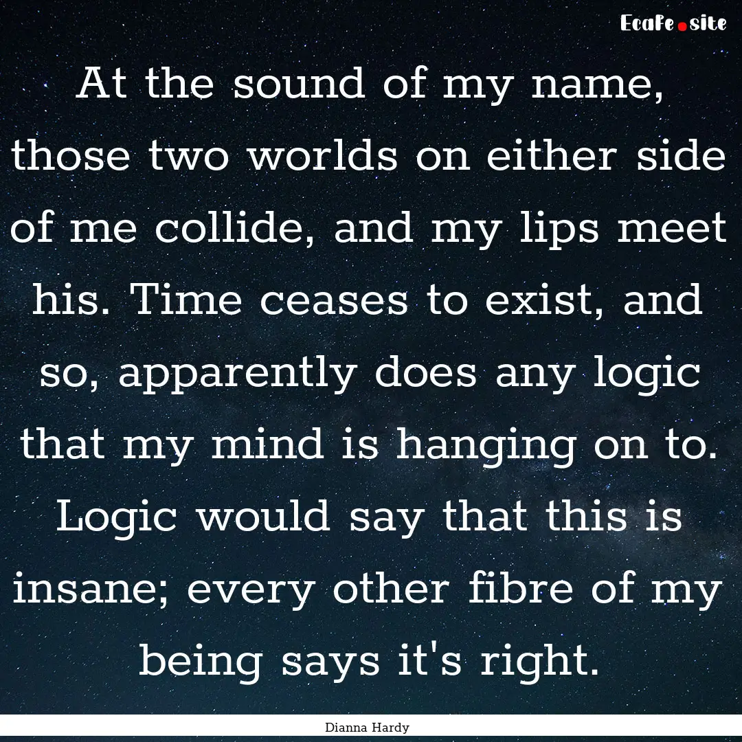 At the sound of my name, those two worlds.... : Quote by Dianna Hardy