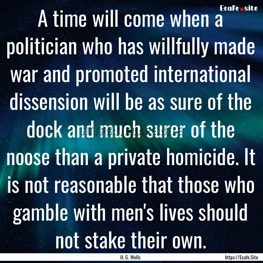 A time will come when a politician who has.... : Quote by H. G. Wells