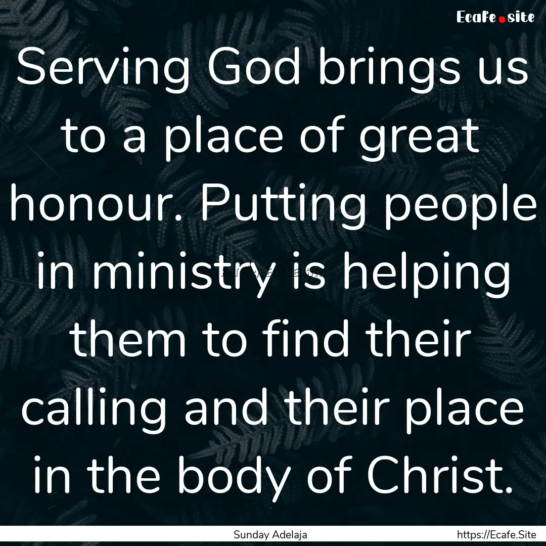 Serving God brings us to a place of great.... : Quote by Sunday Adelaja