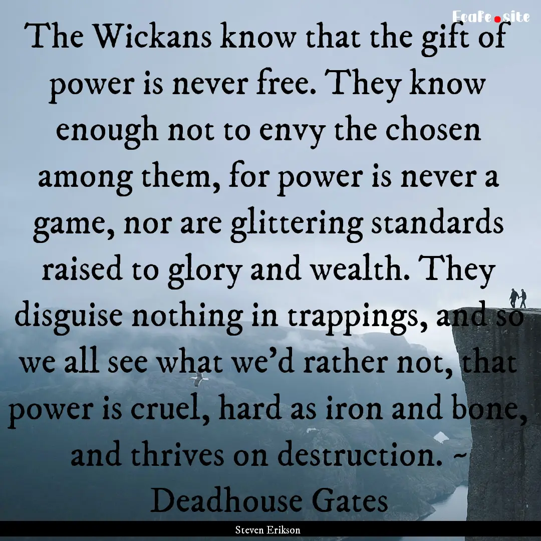 The Wickans know that the gift of power is.... : Quote by Steven Erikson