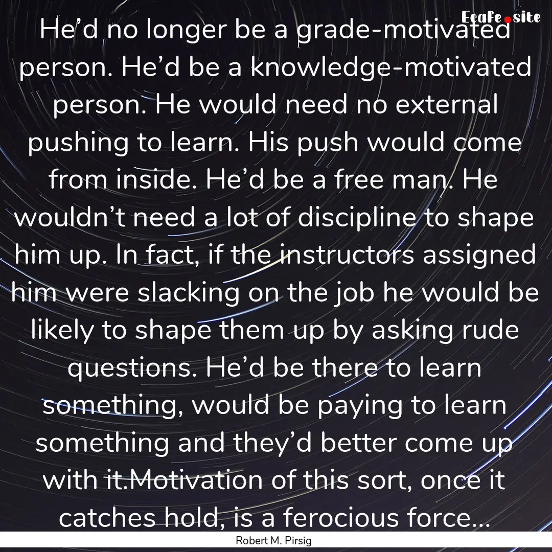 He’d no longer be a grade-motivated person..... : Quote by Robert M. Pirsig