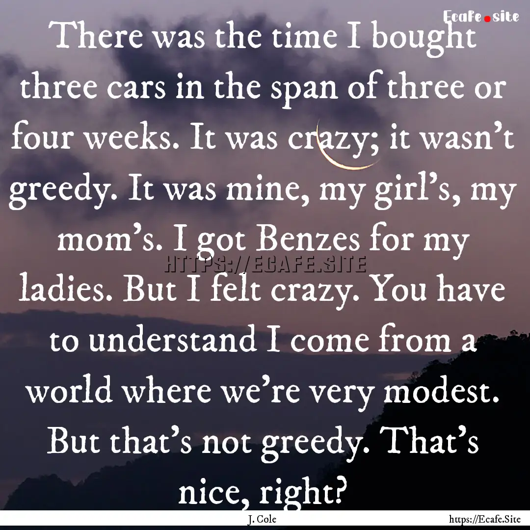 There was the time I bought three cars in.... : Quote by J. Cole