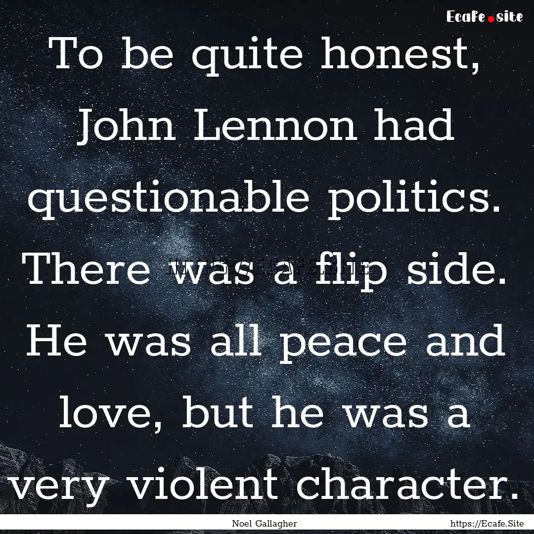 To be quite honest, John Lennon had questionable.... : Quote by Noel Gallagher