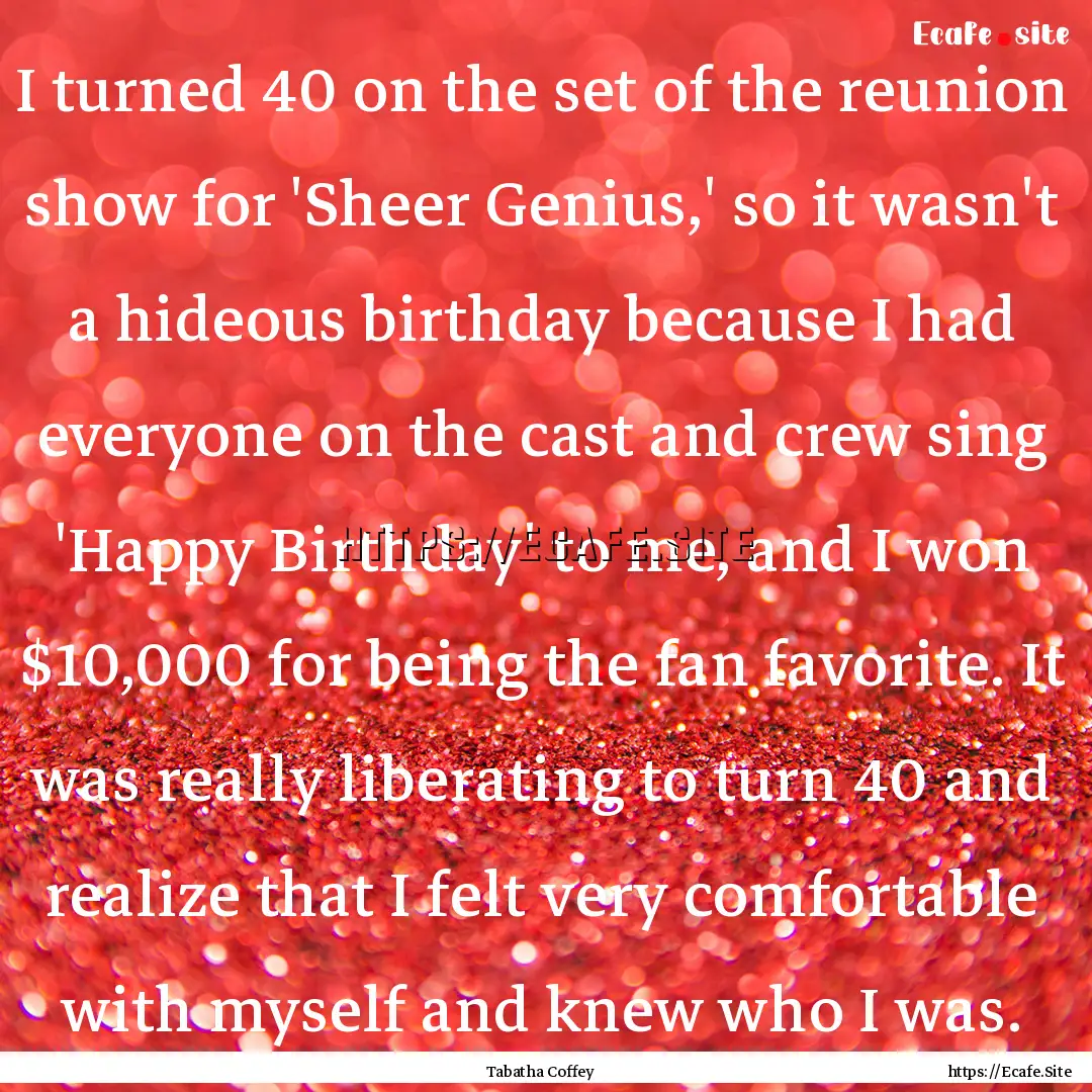 I turned 40 on the set of the reunion show.... : Quote by Tabatha Coffey