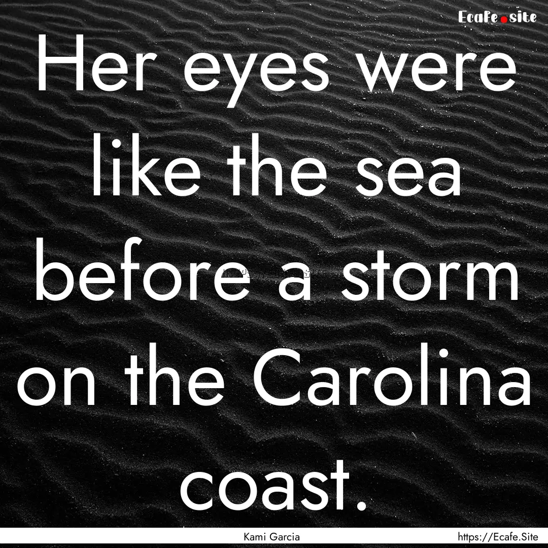 Her eyes were like the sea before a storm.... : Quote by Kami Garcia