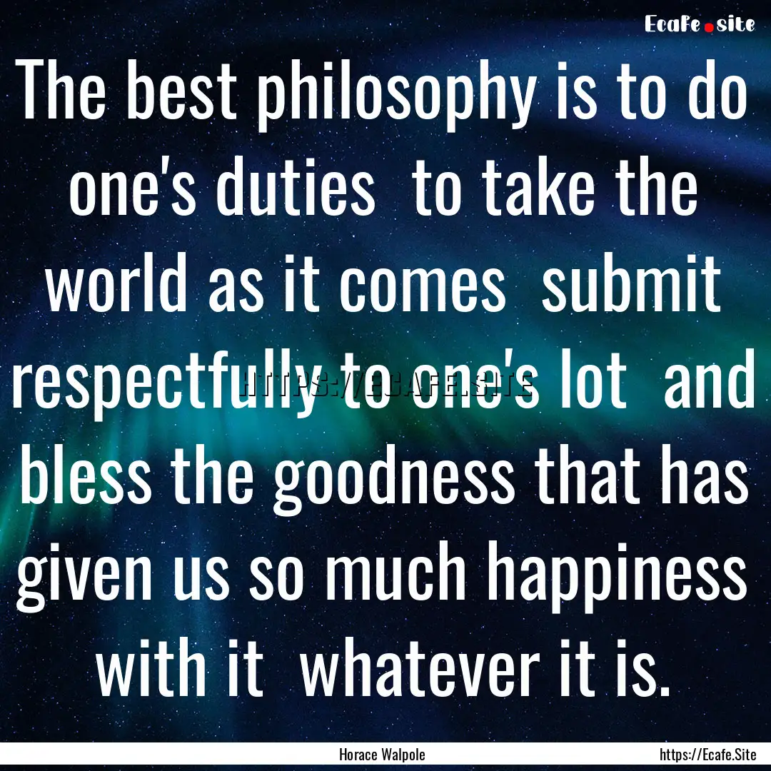 The best philosophy is to do one's duties.... : Quote by Horace Walpole