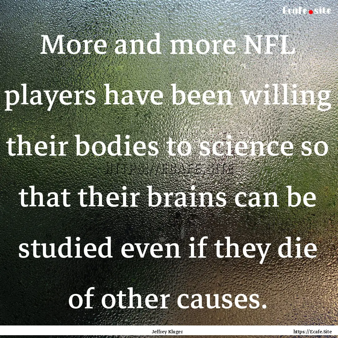 More and more NFL players have been willing.... : Quote by Jeffrey Kluger