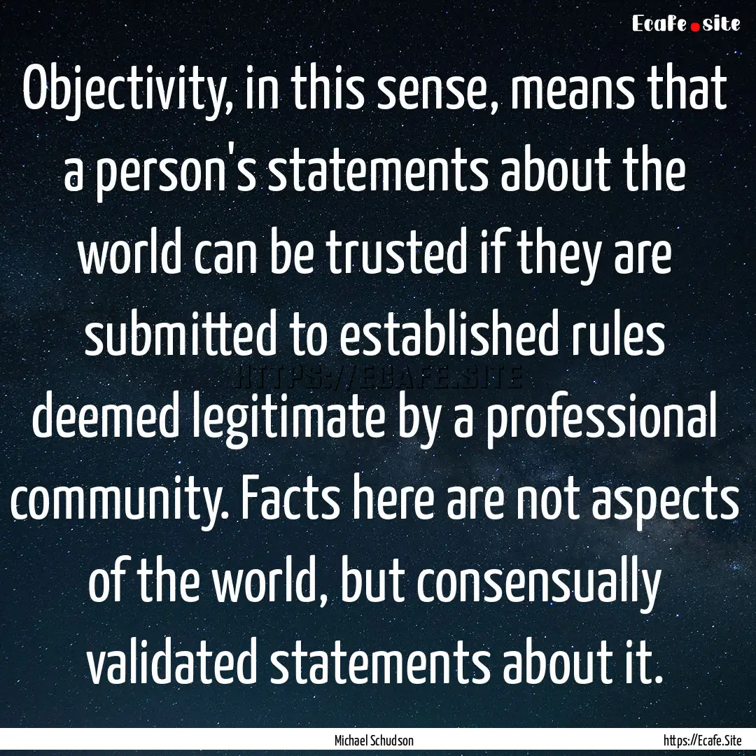 Objectivity, in this sense, means that a.... : Quote by Michael Schudson